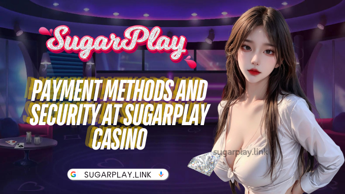 Payment Methods and Security at Sugarplay Casino