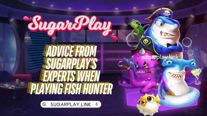 Advice from Sugarplay’s experts when playing Fish Hunter