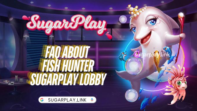 FAQ about Fish Hunter Sugarplay lobby