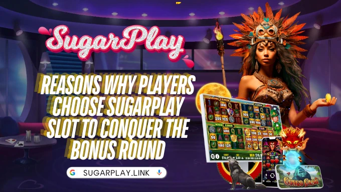 Reasons why players choose Sugarplay Slot to conquer the bonus round