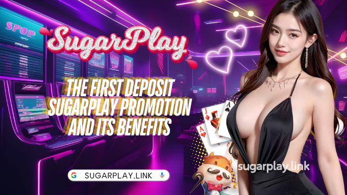 The First Deposit Sugarplay Promotion and Its Benefits